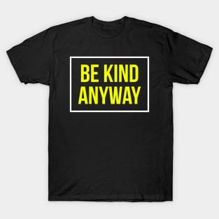 Be Kind Anyway T-Shirt